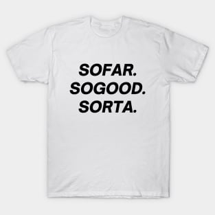 Sofar, sogood, sorta T-Shirt